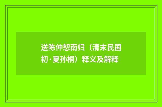 送陈仲恕南归（清末民国初·夏孙桐）释义及解释