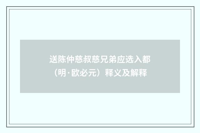 送陈仲慈叔慈兄弟应选入都（明·欧必元）释义及解释