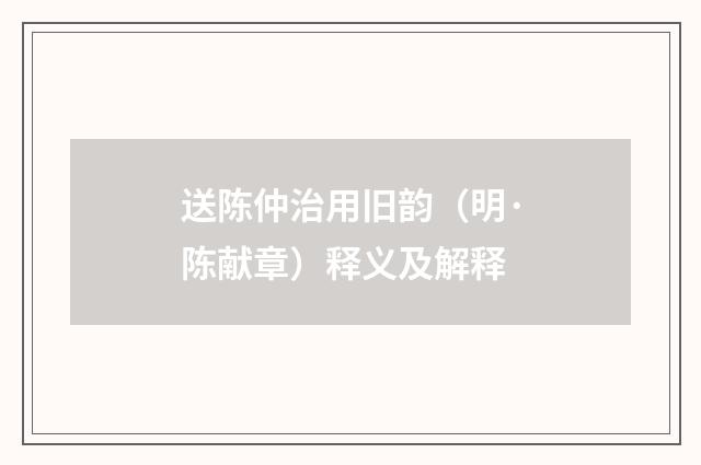 送陈仲治用旧韵（明·陈献章）释义及解释