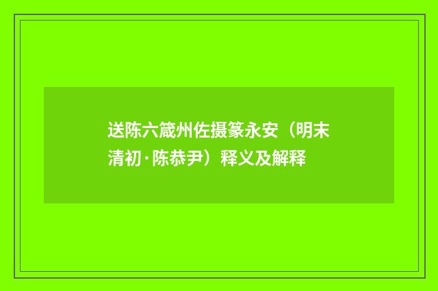送陈六箴州佐摄篆永安（明末清初·陈恭尹）释义及解释