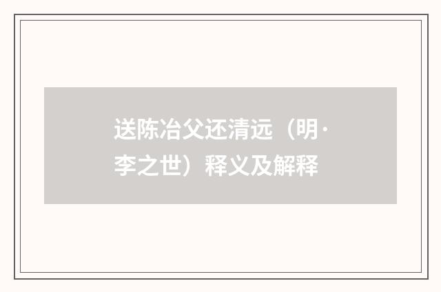 送陈冶父还清远（明·李之世）释义及解释