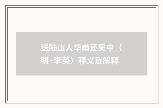 送陆山人华甫还吴中（明·李英）释义及解释