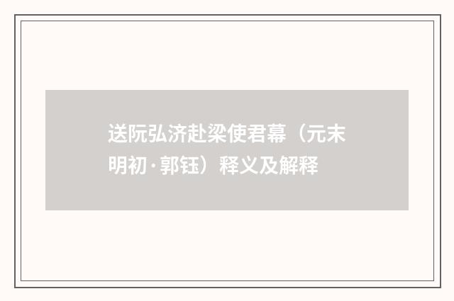 送阮弘济赴梁使君幕（元末明初·郭钰）释义及解释