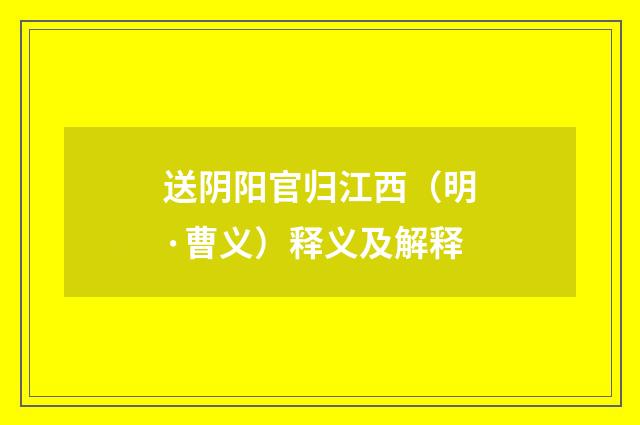 送阴阳官归江西（明·曹义）释义及解释