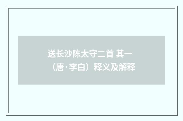 送长沙陈太守二首 其一（唐·李白）释义及解释