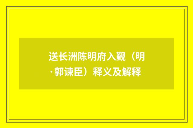 送长洲陈明府入觐（明·郭谏臣）释义及解释