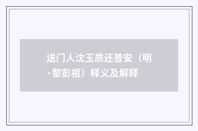 送门人沈玉质还普安（明·黎彭祖）释义及解释