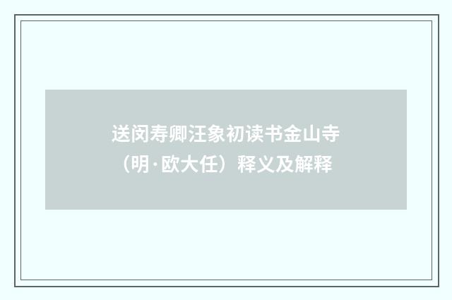 送闵寿卿汪象初读书金山寺（明·欧大任）释义及解释