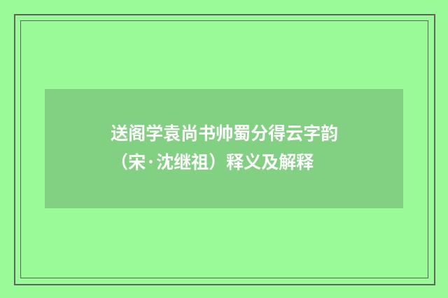 送阁学袁尚书帅蜀分得云字韵（宋·沈继祖）释义及解释