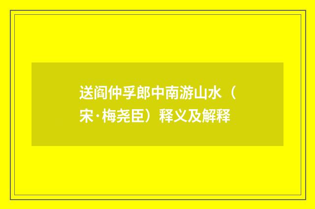 送阎仲孚郎中南游山水（宋·梅尧臣）释义及解释