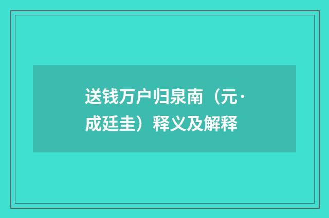 送钱万户归泉南（元·成廷圭）释义及解释