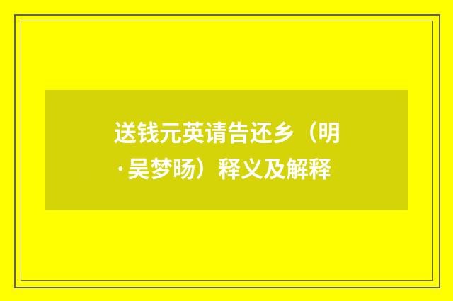 送钱元英请告还乡（明·吴梦旸）释义及解释
