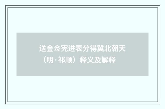 送金佥宪进表分得冀北朝天（明·祁顺）释义及解释