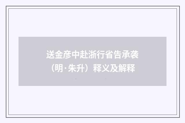 送金彦中赴浙行省告承袭（明·朱升）释义及解释