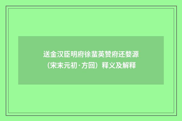 送金汉臣明府徐蜚英赞府还婺源（宋末元初·方回）释义及解释