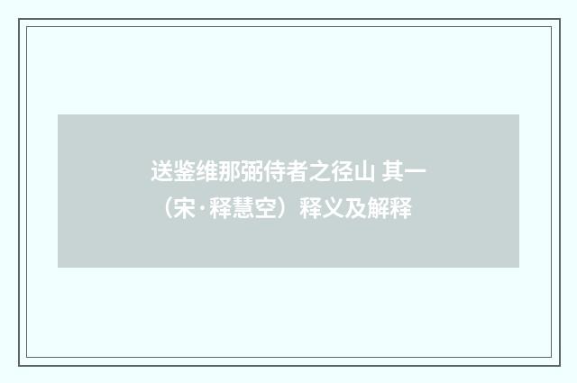 送鉴维那弼侍者之径山 其一（宋·释慧空）释义及解释