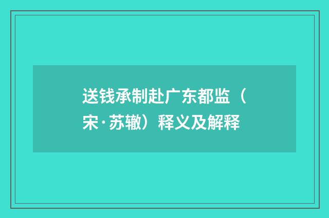 送钱承制赴广东都监（宋·苏辙）释义及解释