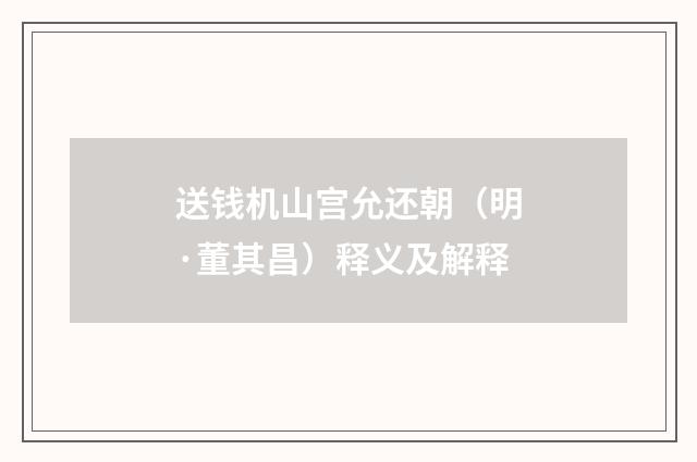送钱机山宫允还朝（明·董其昌）释义及解释