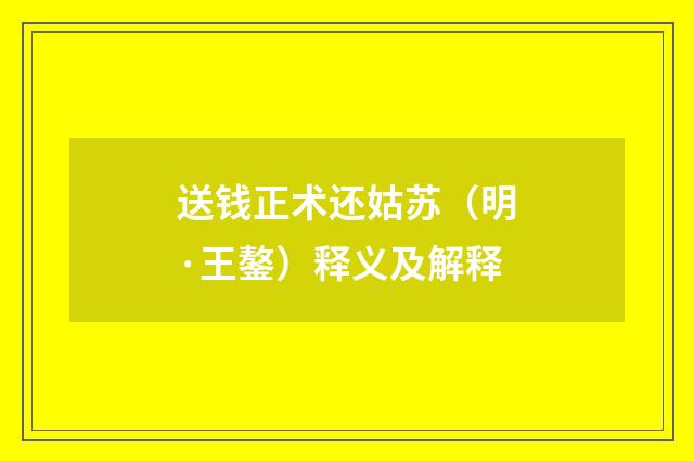 送钱正术还姑苏（明·王鏊）释义及解释