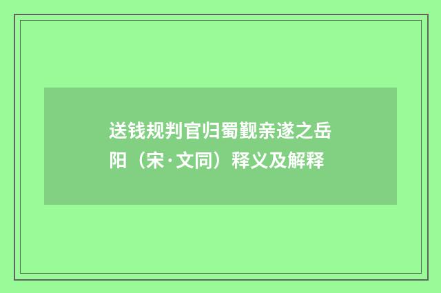 送钱规判官归蜀觐亲遂之岳阳（宋·文同）释义及解释