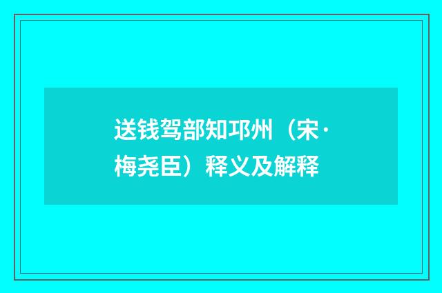 送钱驾部知邛州（宋·梅尧臣）释义及解释