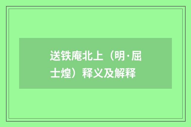 送铁庵北上（明·屈士煌）释义及解释