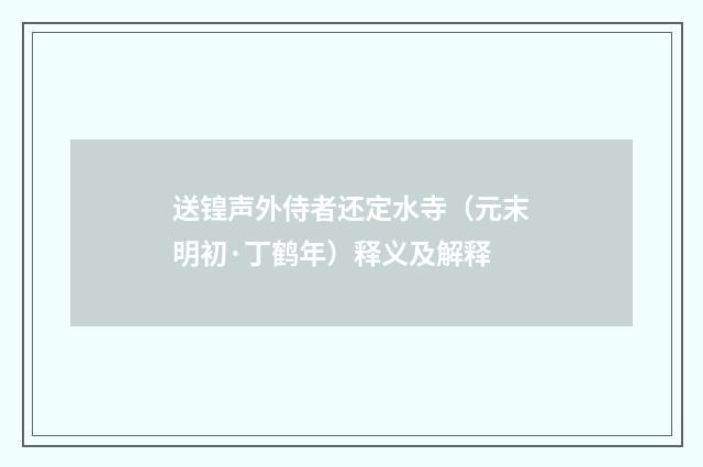 送锽声外侍者还定水寺（元末明初·丁鹤年）释义及解释