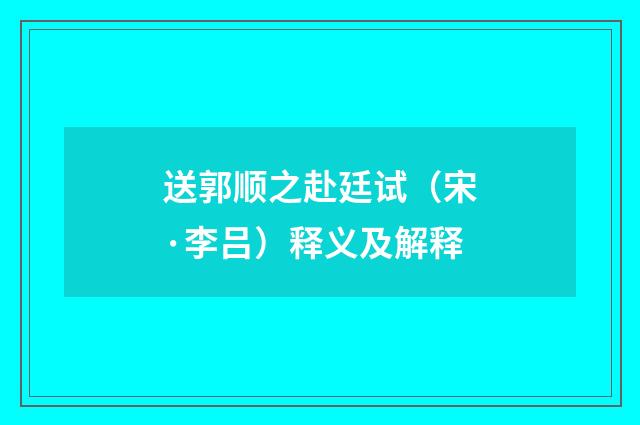 送郭顺之赴廷试（宋·李吕）释义及解释