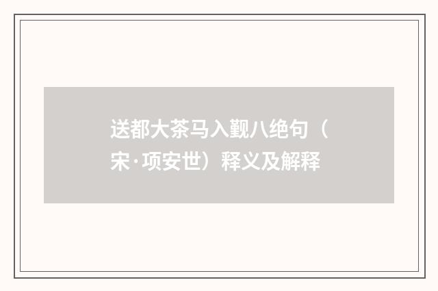 送都大茶马入觐八绝句（宋·项安世）释义及解释