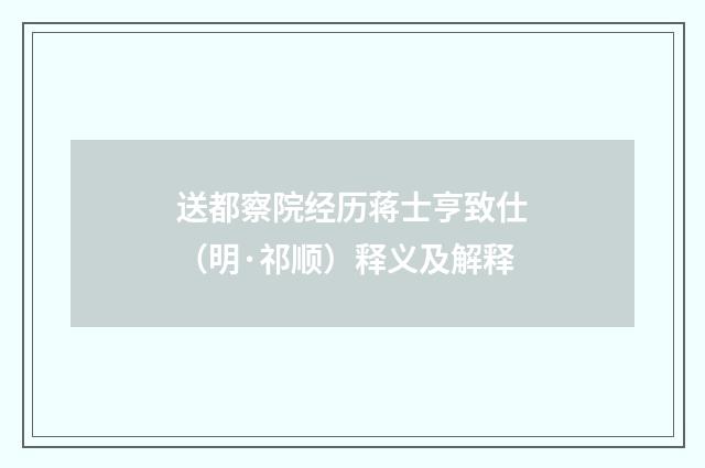 送都察院经历蒋士亨致仕（明·祁顺）释义及解释