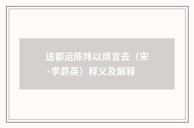 送都运陈炜以烦言去（宋·李昴英）释义及解释