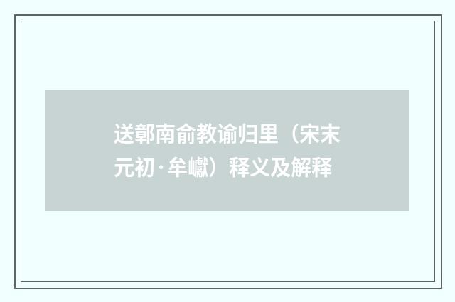 送鄣南俞教谕归里（宋末元初·牟巘）释义及解释