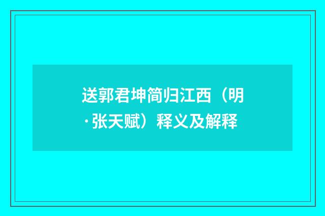 送郭君坤简归江西（明·张天赋）释义及解释