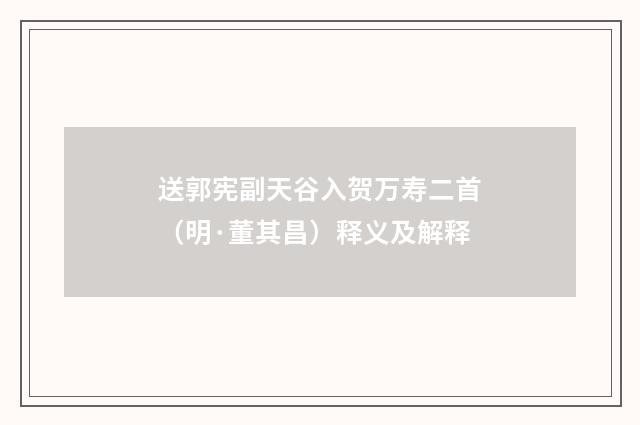 送郭宪副天谷入贺万寿二首（明·董其昌）释义及解释