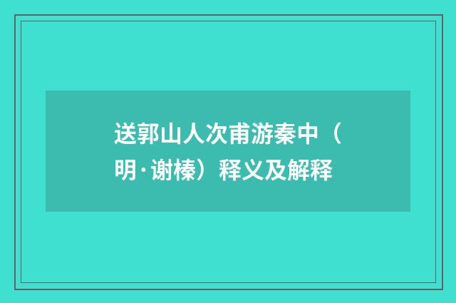 送郭山人次甫游秦中（明·谢榛）释义及解释
