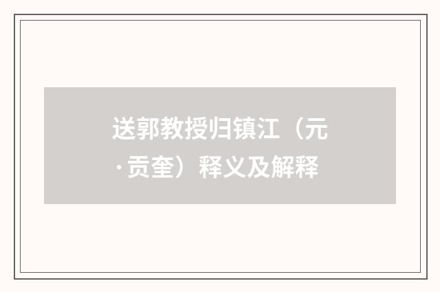 送郭教授归镇江（元·贡奎）释义及解释