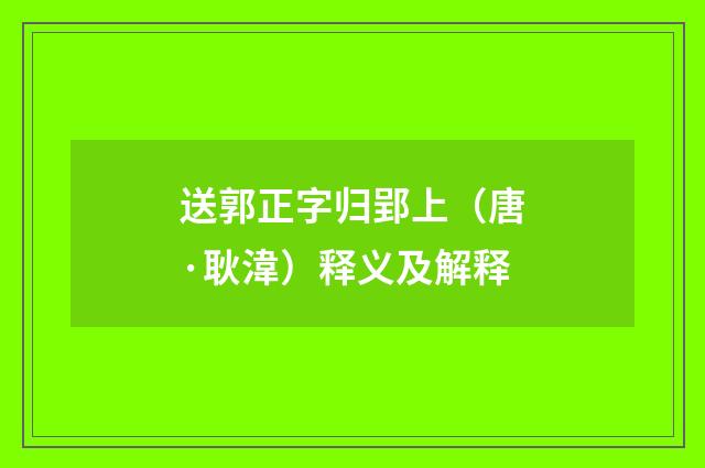 送郭正字归郢上（唐·耿湋）释义及解释