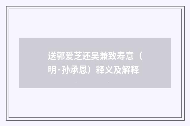 送郭爱芝还吴兼致寿意（明·孙承恩）释义及解释