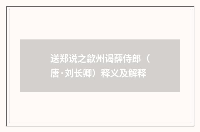送郑说之歙州谒薛侍郎（唐·刘长卿）释义及解释
