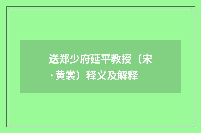 送郑少府延平教授（宋·黄裳）释义及解释