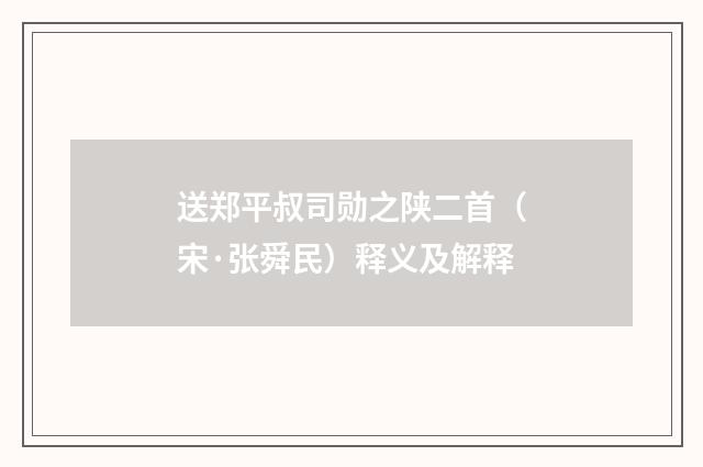 送郑平叔司勋之陕二首（宋·张舜民）释义及解释