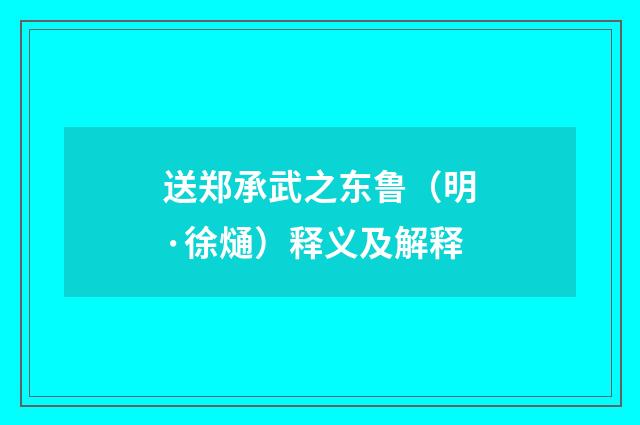 送郑承武之东鲁（明·徐熥）释义及解释