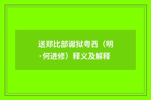 送郑比部谳狱粤西（明·何进修）释义及解释