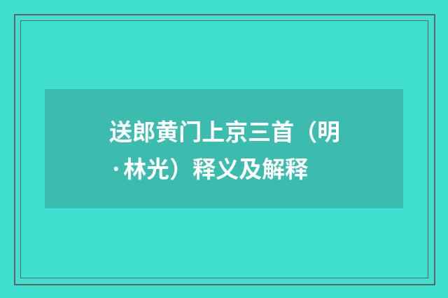 送郎黄门上京三首（明·林光）释义及解释
