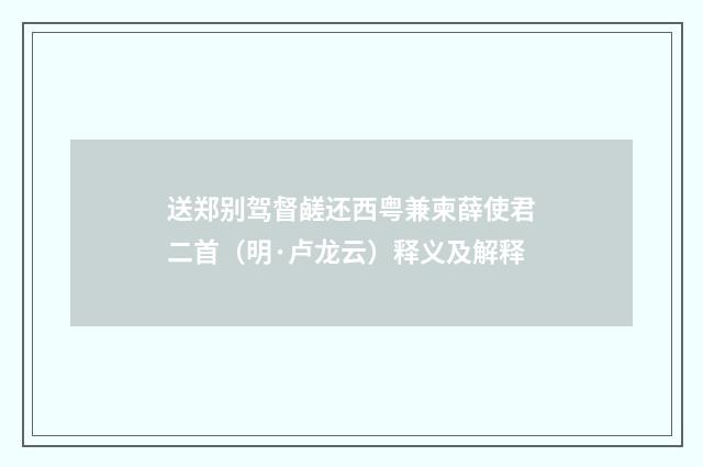 送郑别驾督鹾还西粤兼柬薛使君二首（明·卢龙云）释义及解释