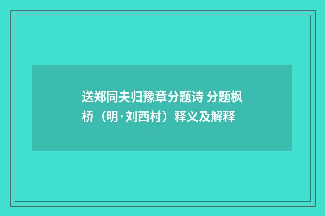 送郑同夫归豫章分题诗 分题枫桥（明·刘西村）释义及解释