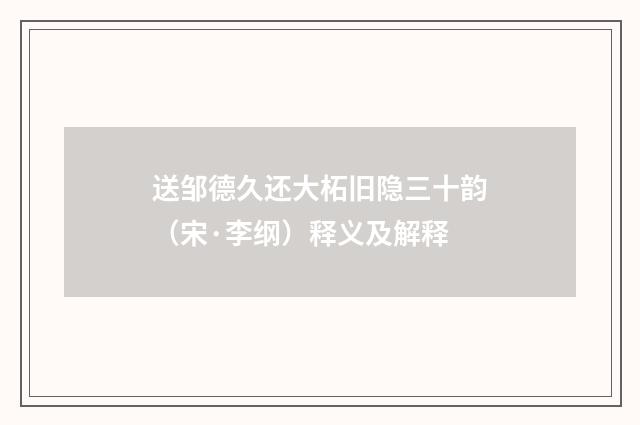送邹德久还大柘旧隐三十韵（宋·李纲）释义及解释
