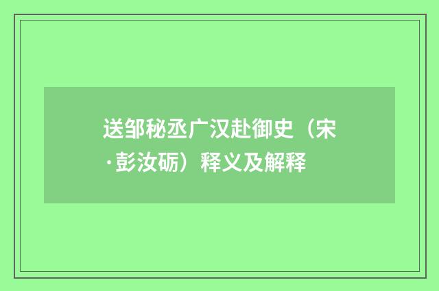 送邹秘丞广汉赴御史（宋·彭汝砺）释义及解释