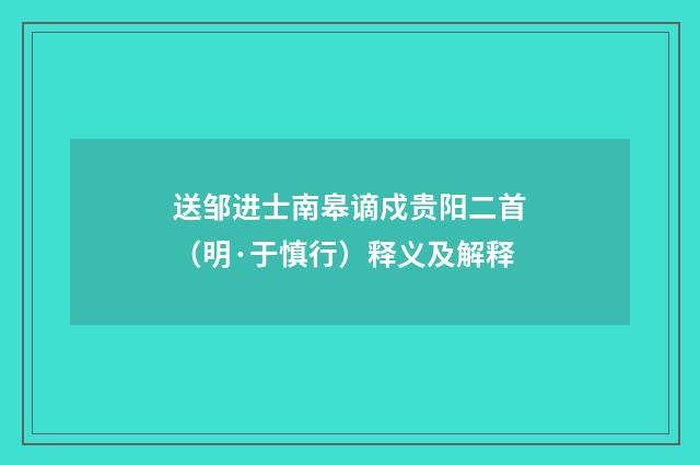 送邹进士南皋谪戍贵阳二首（明·于慎行）释义及解释