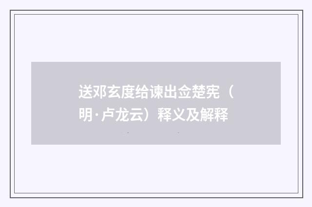 送邓玄度给谏出佥楚宪（明·卢龙云）释义及解释